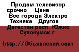 Продам телевизор срочно  › Цена ­ 3 000 - Все города Электро-Техника » Другое   . Дагестан респ.,Южно-Сухокумск г.